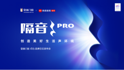皇派門窗416品牌日發布會|隔音PRO 立序高端隔音門窗未來
